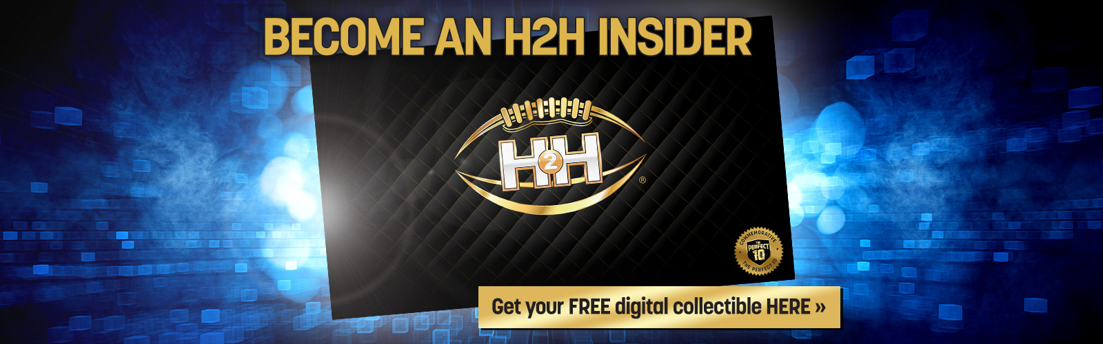 Be an H2H Insider.  Download your FREE Digital Collectible.